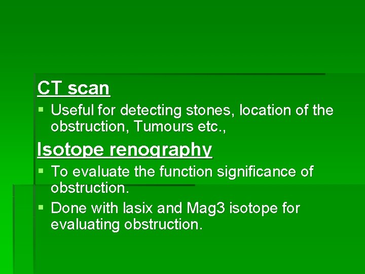 CT scan § Useful for detecting stones, location of the obstruction, Tumours etc. ,