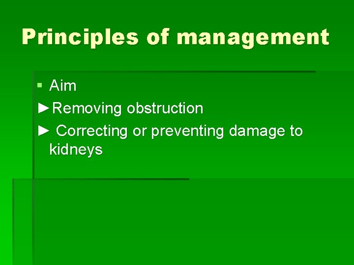 Principles of management § Aim ►Removing obstruction ► Correcting or preventing damage to kidneys