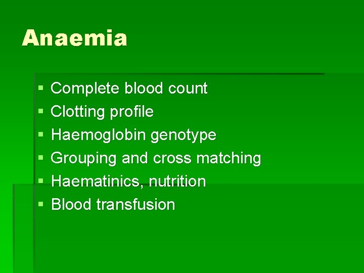 Anaemia § § § Complete blood count Clotting profile Haemoglobin genotype Grouping and cross