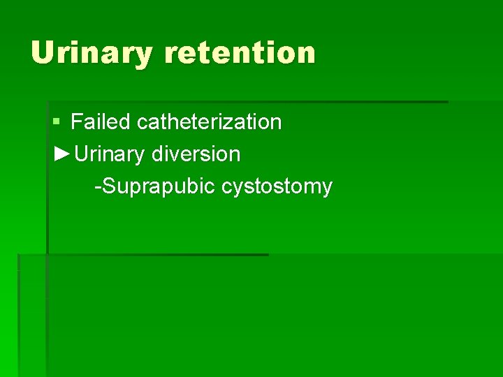 Urinary retention § Failed catheterization ►Urinary diversion -Suprapubic cystostomy 