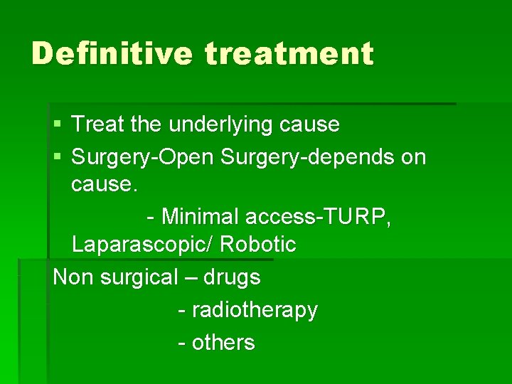 Definitive treatment § Treat the underlying cause § Surgery-Open Surgery-depends on cause. - Minimal