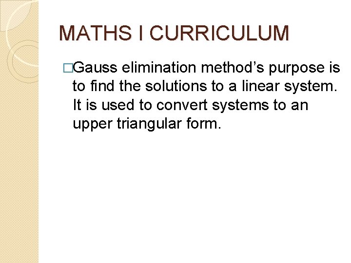 MATHS I CURRICULUM �Gauss elimination method’s purpose is to find the solutions to a