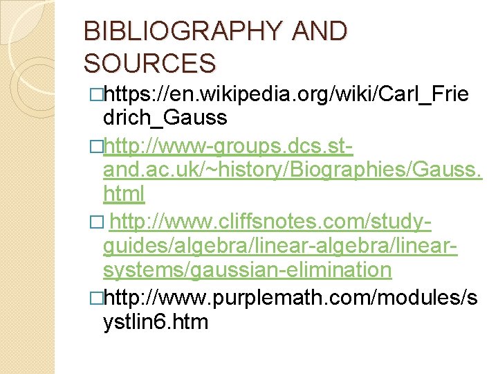 BIBLIOGRAPHY AND SOURCES �https: //en. wikipedia. org/wiki/Carl_Frie drich_Gauss �http: //www-groups. dcs. stand. ac. uk/~history/Biographies/Gauss.