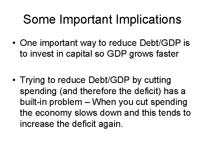 Some Important Implications • One important way to reduce Debt/GDP is to invest in