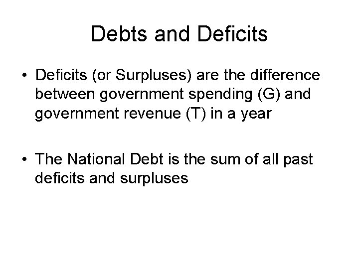 Debts and Deficits • Deficits (or Surpluses) are the difference between government spending (G)