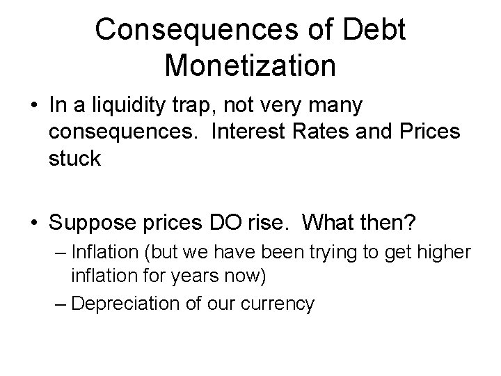 Consequences of Debt Monetization • In a liquidity trap, not very many consequences. Interest