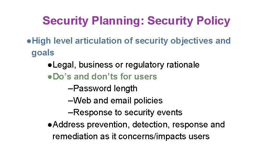 Security Planning: Security Policy ●High level articulation of security objectives and goals ●Legal, business Security Planning: Security Policy ●High level articulation of security objectives and goals ●Legal, business