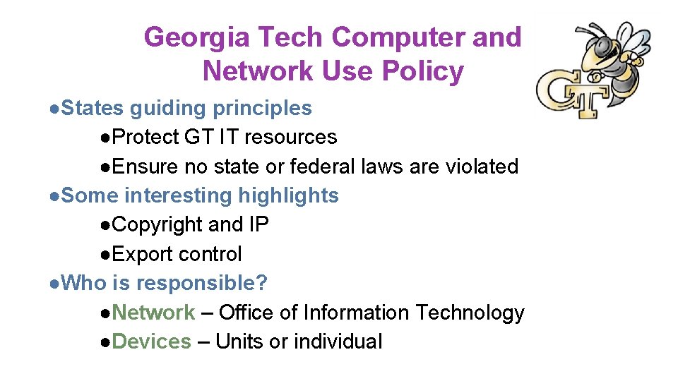 Georgia Tech Computer and Network Use Policy ●States guiding principles ●Protect GT IT resources Georgia Tech Computer and Network Use Policy ●States guiding principles ●Protect GT IT resources