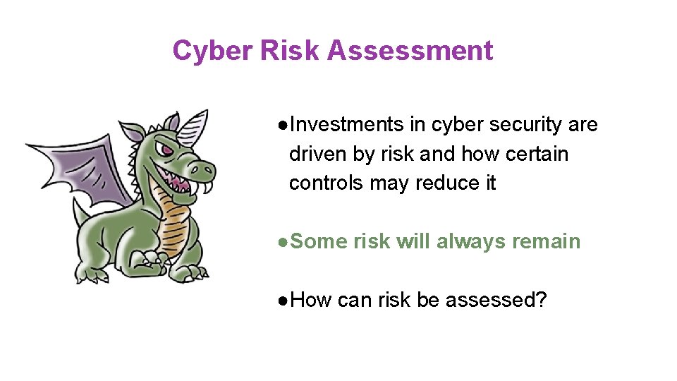 Cyber Risk Assessment ●Investments in cyber security are driven by risk and how certain Cyber Risk Assessment ●Investments in cyber security are driven by risk and how certain