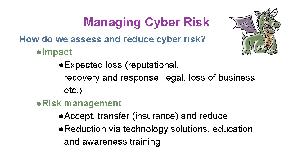 Managing Cyber Risk How do we assess and reduce cyber risk? ●Impact ●Expected loss Managing Cyber Risk How do we assess and reduce cyber risk? ●Impact ●Expected loss
