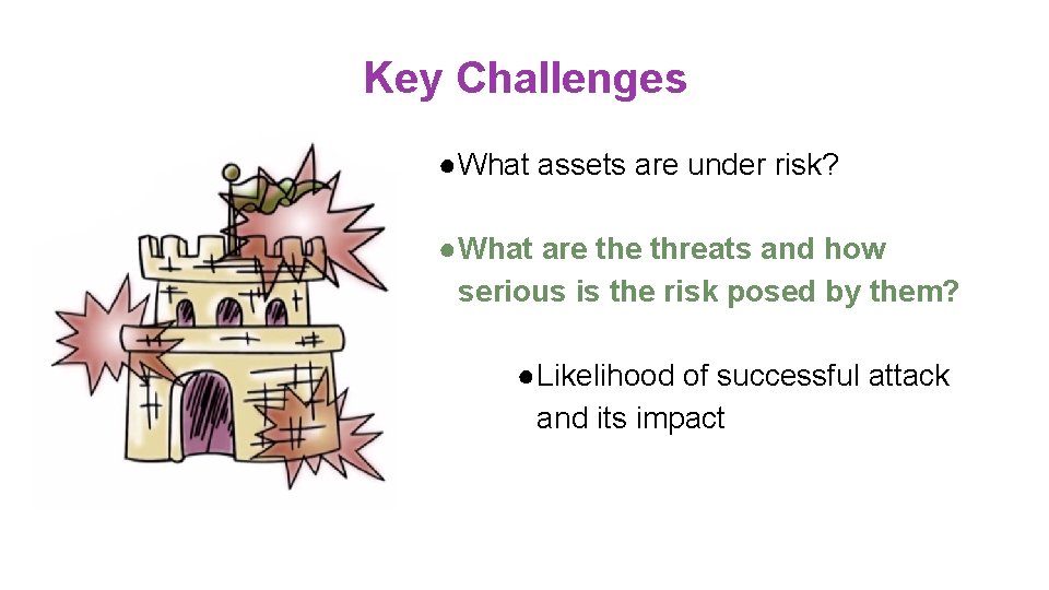 Key Challenges ●What assets are under risk? ●What are threats and how serious is Key Challenges ●What assets are under risk? ●What are threats and how serious is