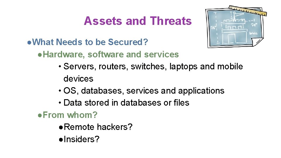 Assets and Threats ●What Needs to be Secured? ●Hardware, software and services • Servers, Assets and Threats ●What Needs to be Secured? ●Hardware, software and services • Servers,