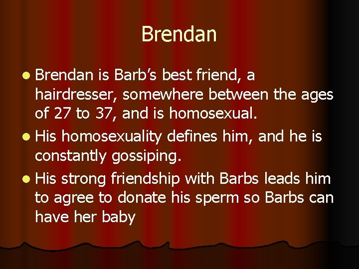 Brendan l Brendan is Barb’s best friend, a hairdresser, somewhere between the ages of