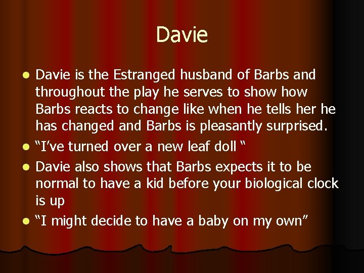 Davie is the Estranged husband of Barbs and throughout the play he serves to