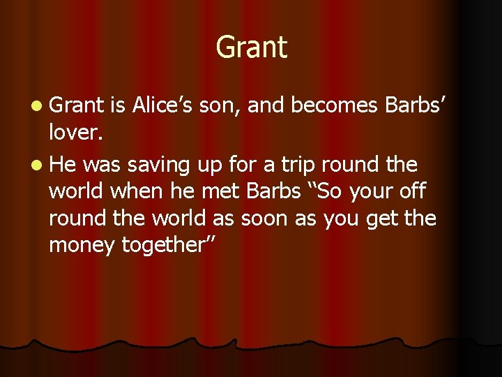 Grant l Grant is Alice’s son, and becomes Barbs’ lover. l He was saving