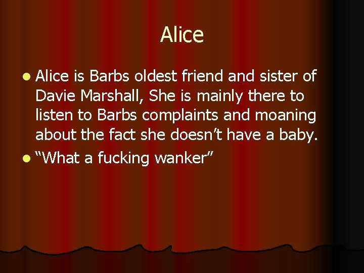 Alice l Alice is Barbs oldest friend and sister of Davie Marshall, She is