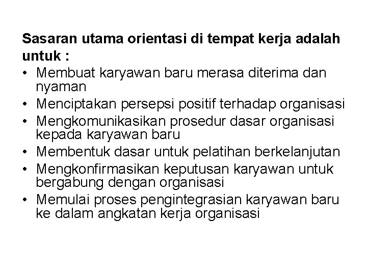 Sasaran utama orientasi di tempat kerja adalah untuk : • Membuat karyawan baru merasa