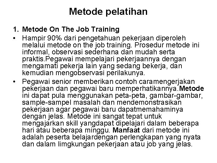 Metode pelatihan 1. Metode On The Job Training • Hampir 90% dari pengetahuan pekerjaan