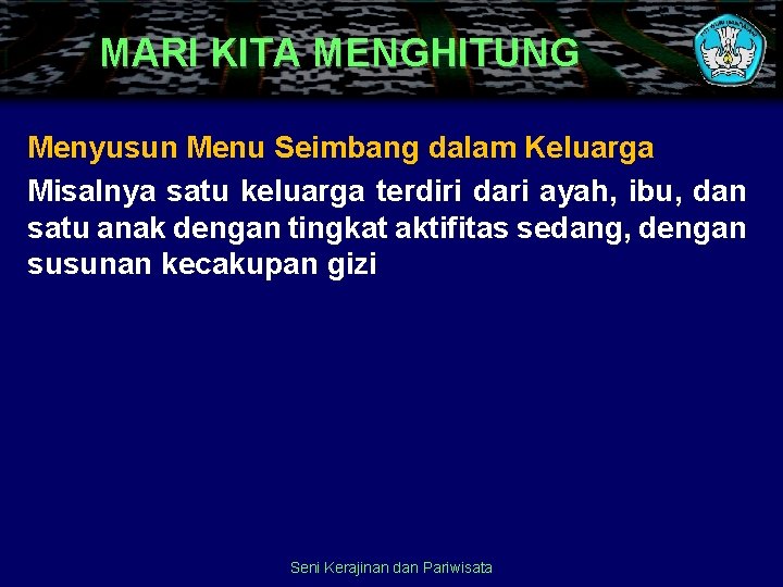 MARI KITA MENGHITUNG Menyusun Menu Seimbang dalam Keluarga Misalnya satu keluarga terdiri dari ayah,