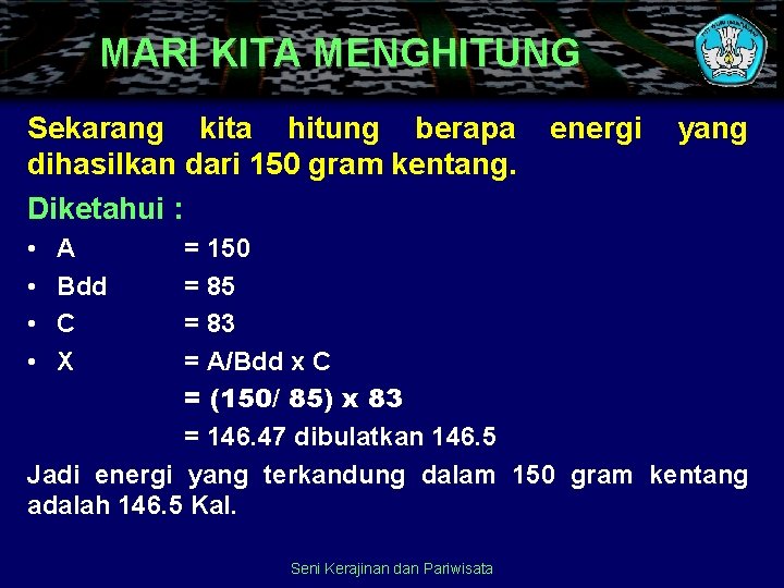 MARI KITA MENGHITUNG Sekarang kita hitung berapa dihasilkan dari 150 gram kentang. Diketahui :