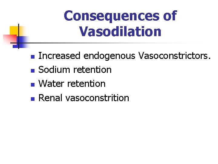 Consequences of Vasodilation n n Increased endogenous Vasoconstrictors. Sodium retention Water retention Renal vasoconstrition