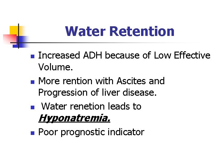 Water Retention n Increased ADH because of Low Effective Volume. More rention with Ascites