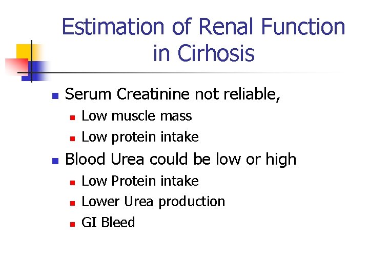 Estimation of Renal Function in Cirhosis n Serum Creatinine not reliable, n n n