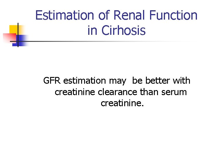 Estimation of Renal Function in Cirhosis GFR estimation may be better with creatinine clearance