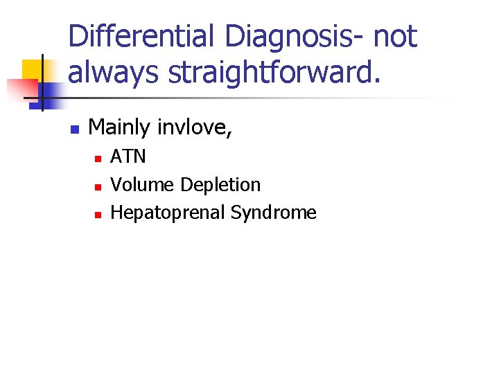 Differential Diagnosis- not always straightforward. n Mainly invlove, n n n ATN Volume Depletion