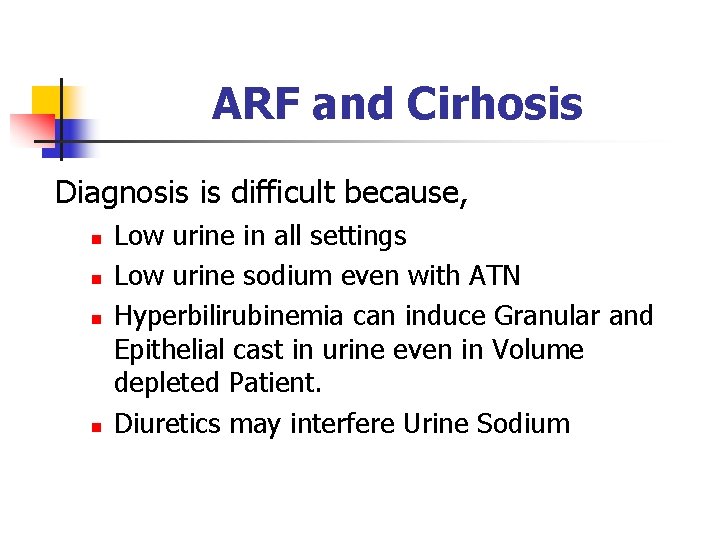 ARF and Cirhosis Diagnosis is difficult because, n n Low urine in all settings