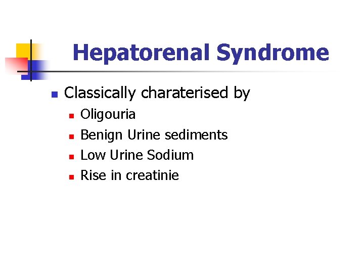 Hepatorenal Syndrome n Classically charaterised by n n Oligouria Benign Urine sediments Low Urine