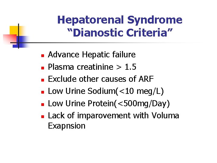 Hepatorenal Syndrome “Dianostic Criteria” n n n Advance Hepatic failure Plasma creatinine > 1.