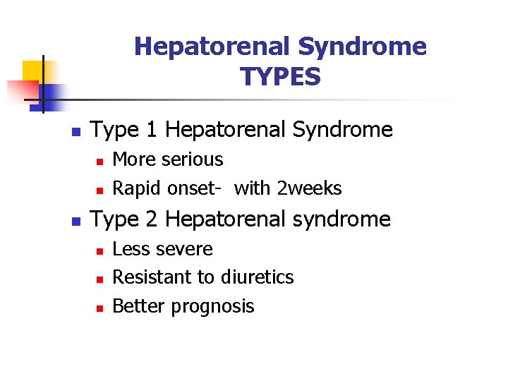 Hepatorenal Syndrome TYPES n Type 1 Hepatorenal Syndrome n n n More serious Rapid