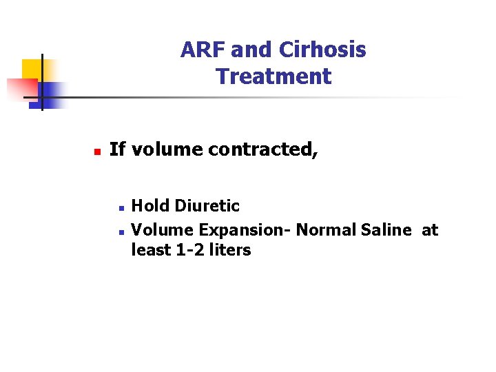 ARF and Cirhosis Treatment n If volume contracted, n n Hold Diuretic Volume Expansion-