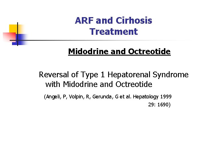 ARF and Cirhosis Treatment Midodrine and Octreotide Reversal of Type 1 Hepatorenal Syndrome with