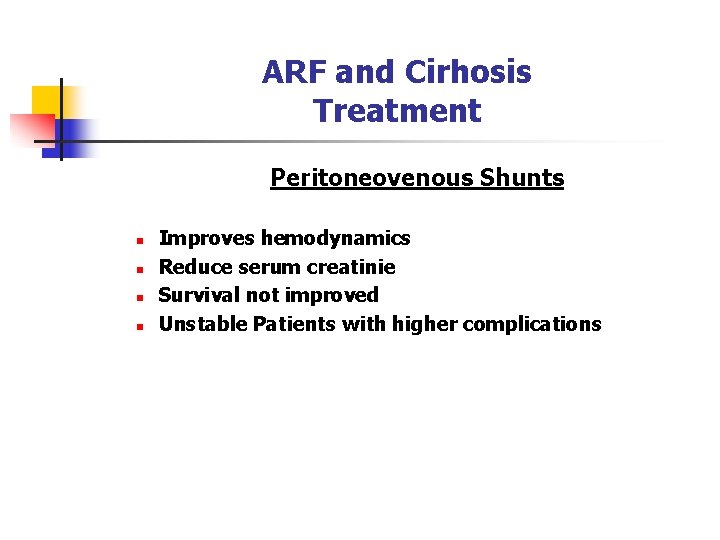 ARF and Cirhosis Treatment Peritoneovenous Shunts n n Improves hemodynamics Reduce serum creatinie Survival