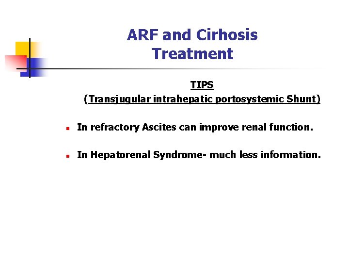 ARF and Cirhosis Treatment TIPS (Transjugular intrahepatic portosystemic Shunt) n In refractory Ascites can