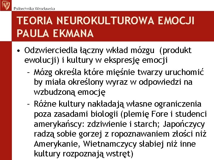 TEORIA NEUROKULTUROWA EMOCJI PAULA EKMANA • Odzwierciedla łączny wkład mózgu (produkt ewolucji) i kultury