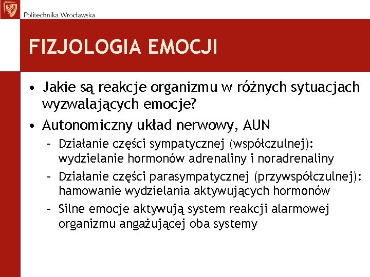 FIZJOLOGIA EMOCJI • Jakie są reakcje organizmu w różnych sytuacjach wyzwalających emocje? • Autonomiczny