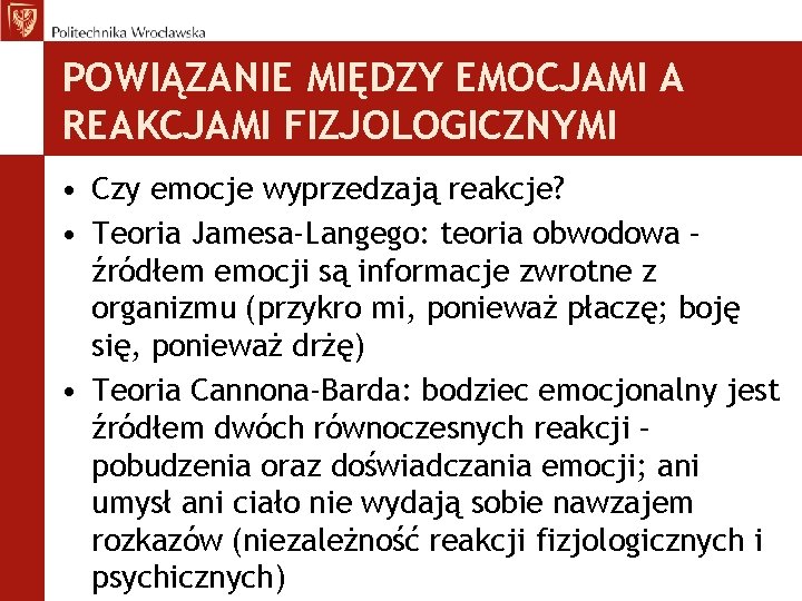 POWIĄZANIE MIĘDZY EMOCJAMI A REAKCJAMI FIZJOLOGICZNYMI • Czy emocje wyprzedzają reakcje? • Teoria Jamesa-Langego: