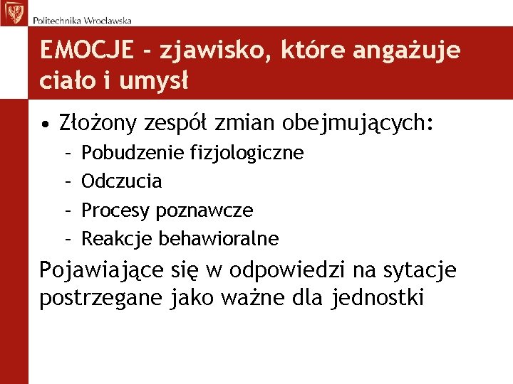 EMOCJE - zjawisko, które angażuje ciało i umysł • Złożony zespół zmian obejmujących: –