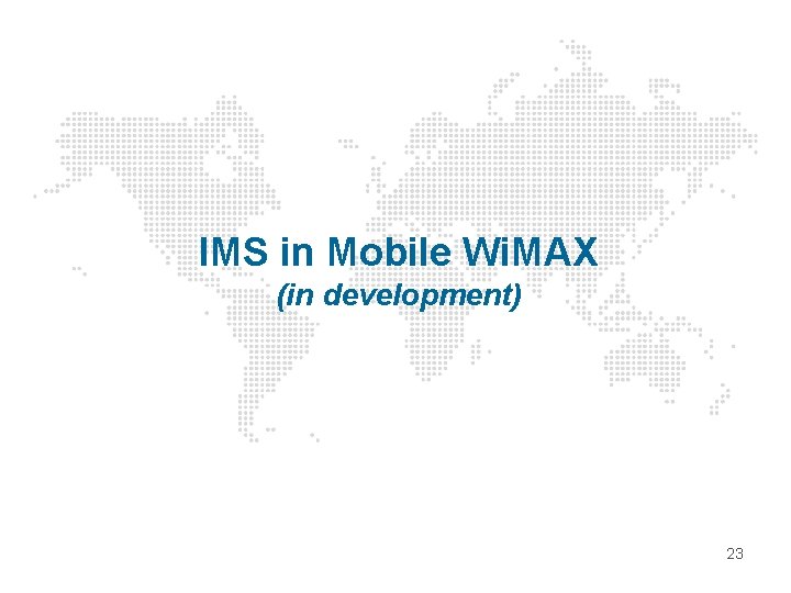 IMS in Mobile Wi. MAX (in development) 23 