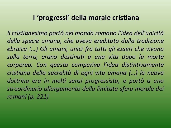 I ‘progressi’ della morale cristiana Il cristianesimo portò nel mondo romano l’idea dell’unicità della