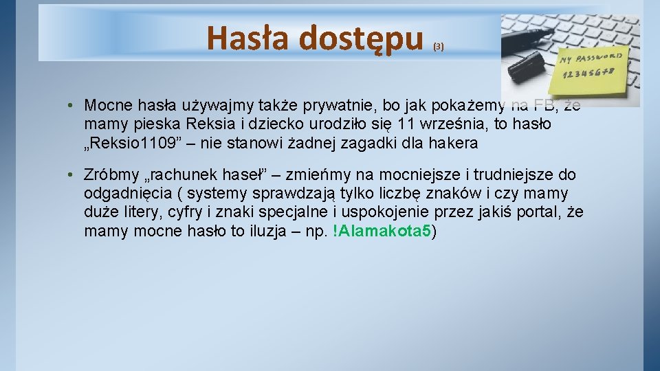 Hasła dostępu (3) • Mocne hasła używajmy także prywatnie, bo jak pokażemy na FB,