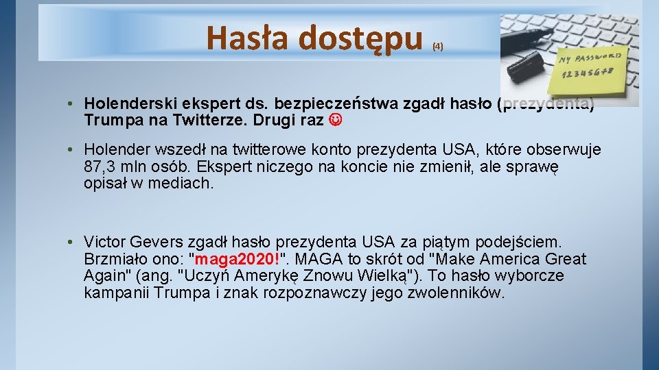 Hasła dostępu (4) • Holenderski ekspert ds. bezpieczeństwa zgadł hasło (prezydenta) Trumpa na Twitterze.