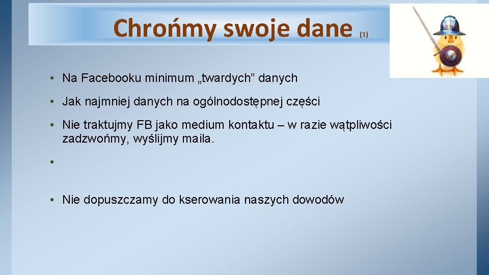 Chrońmy swoje dane (1) • Na Facebooku minimum „twardych” danych • Jak najmniej danych