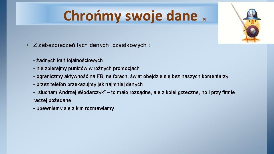 Chrońmy swoje dane (6) • Z zabezpieczeń tych danych „cząstkowych”: - żadnych kart lojalnościowych