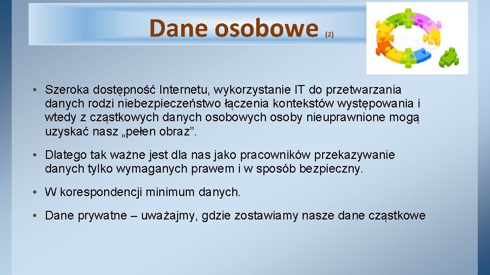 Dane osobowe (2) • Szeroka dostępność Internetu, wykorzystanie IT do przetwarzania danych rodzi niebezpieczeństwo