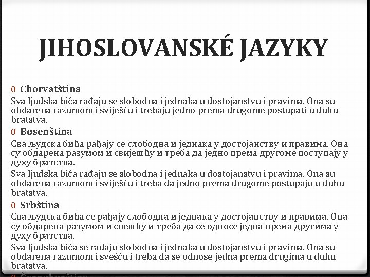 JIHOSLOVANSKÉ JAZYKY 0 Chorvatština Sva ljudska bića rađaju se slobodna i jednaka u dostojanstvu JIHOSLOVANSKÉ JAZYKY 0 Chorvatština Sva ljudska bića rađaju se slobodna i jednaka u dostojanstvu