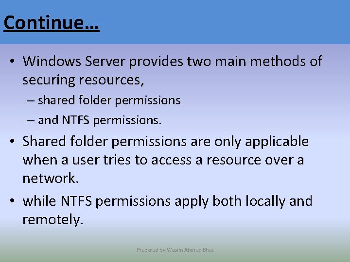 Continue… • Windows Server provides two main methods of securing resources, – shared folder